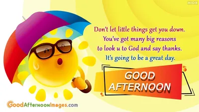 Don't Let Little Things Get You Down. Good Afternoon. @  Goodafternoonimages.com