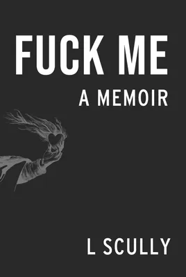 Fuck Me: A Memoir by L Scully - Gnashing Teeth Publishing