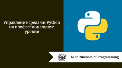 Управление средами Python на профессиональном уровне | by Roman |  NOP::Nuances of Programming | Medium