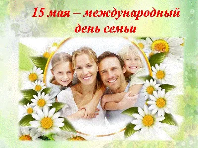 15 мая-Международный день семьи » КГУ «Общеобразовательная школа №189»  Управления образования города Алматы