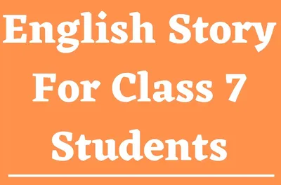 English Story For Class 7 Students - STUDY VILLAGE