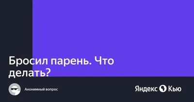 Что делать если бросил парень?