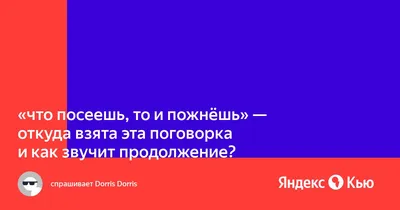 Ответы Mail.ru: Все знают поговорку: \"Что посеешь, то и пожнешь\".А вы  знаете полную версию, и что она значит?