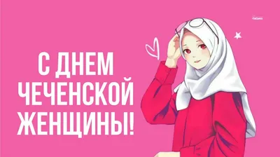 С Днем чеченской женщины! Богатые открытки и красивые поздравления 17  сентября | Курьер.Среда | Дзен