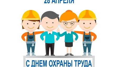 28 апреля — Всемирный день охраны труда! « БЕЗОПАСНОСТЬ И ОХРАНА ТРУДА
