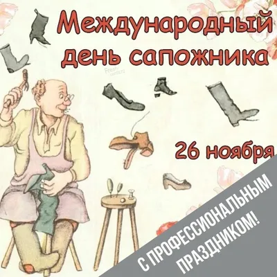 26 ноября — Международный день сапожника | 24.11.2023 | Радужный -  БезФормата