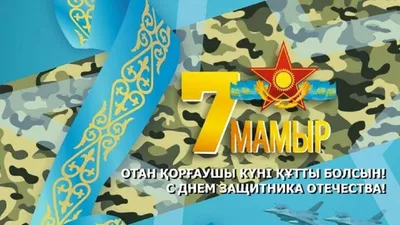 7 мая-День защитника Отечества! – lib-caiu.kz