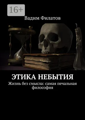 Этика небытия. Жизнь без смысла: самая печальная философия | Филатов Вадим  - купить с доставкой по выгодным ценам в интернет-магазине OZON (160265440)