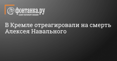 В Кремле прокомментировали смерть Навального - 16 февраля 2024 - ФОНТАНКА.ру