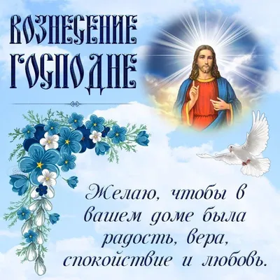 Сегодня Вознесение Господне. Большой церковный праздник наступил. Желаю я  вам крепкого здоровья, Всегда быть полным рвени… | Праздник вознесения,  Открытки, Праздник