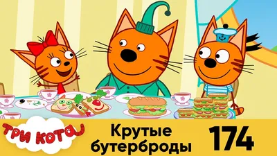 Три кота | Серия 174 | Крутые бутерброды | Мультфильмы для детей - YouTube