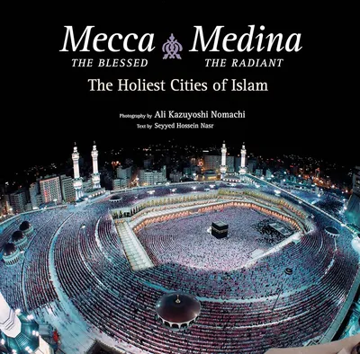 Mecca the Blessed, Medina the Radiant: The Holiest Cities of Islam: Nasr  Ph.D., Seyyed Hossein, Nomachi, Ali Kazuyoshi: 9780804849166: Amazon.com:  Books