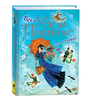 Книга \"Все о Мэри Поппинс\" Трэверс П Л - купить книгу в интернет-магазине  «Москва» ISBN: 978-5-353-03770-5, 426083