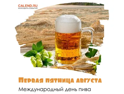 4 августа 2023 года — Международный день пива / Открытка дня / Журнал  Calend.ru