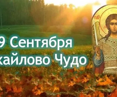 Сегодня большой православный праздник — Михайлово чудо. Работать — нельзя,  мыть голову — нельзя.