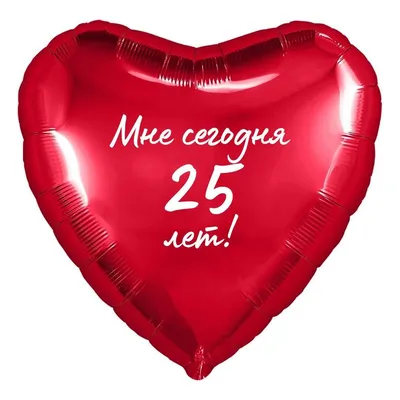 Сердце шар именное, фольгированное, красное, с надписью (возрастом) \"Мне  сегодня 25 лет!\" - купить в интернет-магазине OZON с доставкой по России  (978553369)
