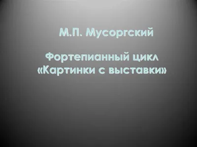 Модест Петрович Мусоргский «Картинки с выставки» - презентация, доклад,  проект