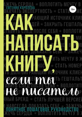 Как написать книгу, если ты не писатель, Евгения Королёва – скачать книгу  fb2, epub, pdf на ЛитРес