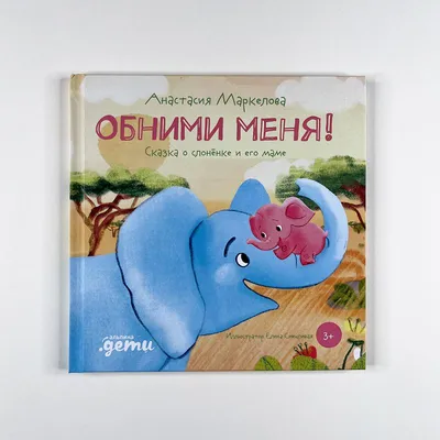 Обними меня! Сказка о слонёнке и его маме — купить книгу Анастасии  Маркеловой на сайте alpinabook.ru