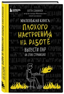 Маленькая книга плохого настроения на работе. Выпусти пар на этих  страницах! | Соннинен Лотта - купить с доставкой по выгодным ценам в  интернет-магазине OZON (646026234)