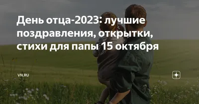 Как поздравить с Днем отца папу, дедушку, мужа, сына и друга в стихах,  прозе, смс, открытки ко Дню отца