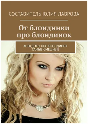 От блондинки про блондинок. Анекдоты про блондинок самые смешные | Лаврова  Юлия — купить в интернет-магазине по низкой цене на Яндекс Маркете