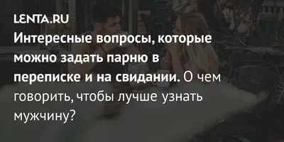 Интересные вопросы, которые можно задать парню: темы для общения с мужчиной  в переписке и на свидании: Отношения: Забота о себе: Lenta.ru