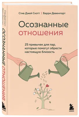 Осознанные отношения. 25 привычек для пар, которые помогут обрести  настоящую близость | Девенпорт Барри, Скотт Стив Джей - купить с доставкой  по выгодным ценам в интернет-магазине OZON (560479496)