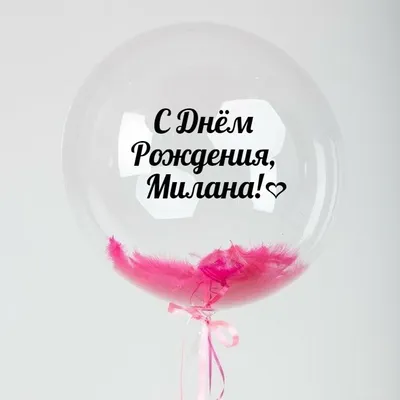Именной Воздушный шар Bubble 60 см с надписью \"С Днём Рождения, Милана!\" и  перьями - купить в интернет-магазине OZON с доставкой по России (846695732)