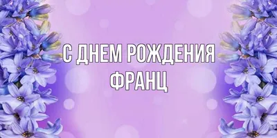 Открытка с именем Франц С днем рождения сиреневая сирень на открытке.  Открытки на каждый день с именами и пожеланиями.