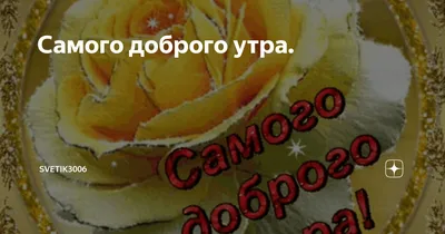 Самого доброго утра и прекрасного …» — создано в Шедевруме