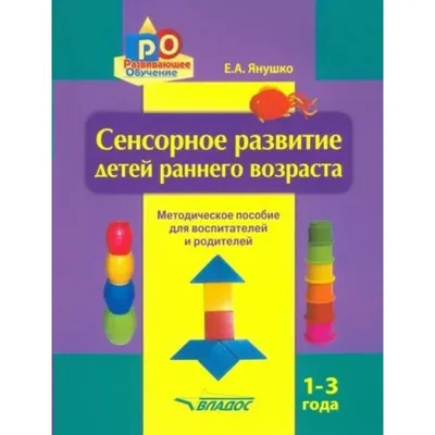 Купить Сенсорное развитие детей раннего возраста. Методическое пособие для  педагогов дошкольных учреждений и родителей. 1 - 3 года. Янушко Е.А. с  доставкой по Екатеринбургу и УРФО в интернет-магазине lumna.ru оптом и в