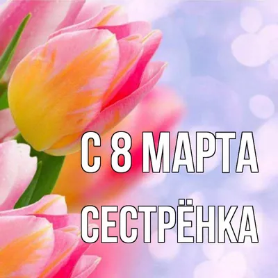 Поздравление с 8 марта сестре! С 8 марта сестренка! С международным женским  днем! - YouTube