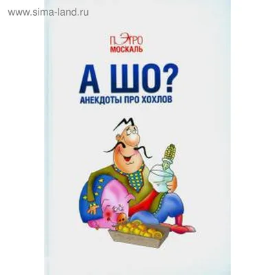 А шо? Анекдоты про хохлов. Москаль П. (5517716) - Купить по цене от 237.00  руб. | Интернет магазин SIMA-LAND.RU