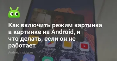 Как включить режим картинка в картинке на Android, и что делать, если он не  работает - AndroidInsider.ru