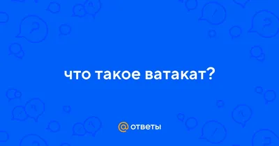 Ответы Mail.ru: Что такое \"Ватакат\"? ну есть такое слово, кажды предает ему  свое значение, ну а что оно все таки значит?