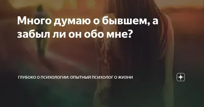 Много думаю о бывшем, а забыл ли он обо мне? | Глубоко о психологии:  опытный психолог о жизни | Дзен