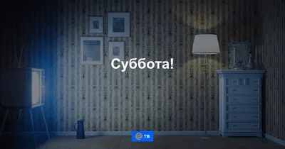 Поэтому начинайте завтра, в субботу