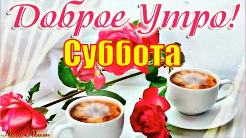 Доброе Утро Суббота Картинки чашка чая и пара роз